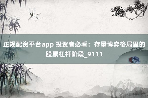 正规配资平台app 投资者必看：存量博弈格局里的股票杠杆阶段_9111