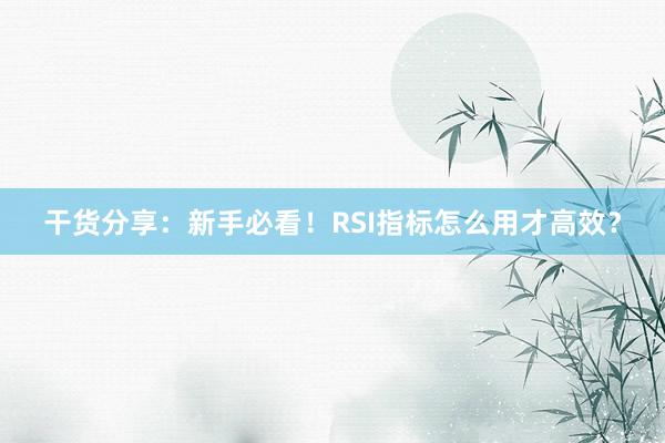 干货分享：新手必看！RSI指标怎么用才高效？