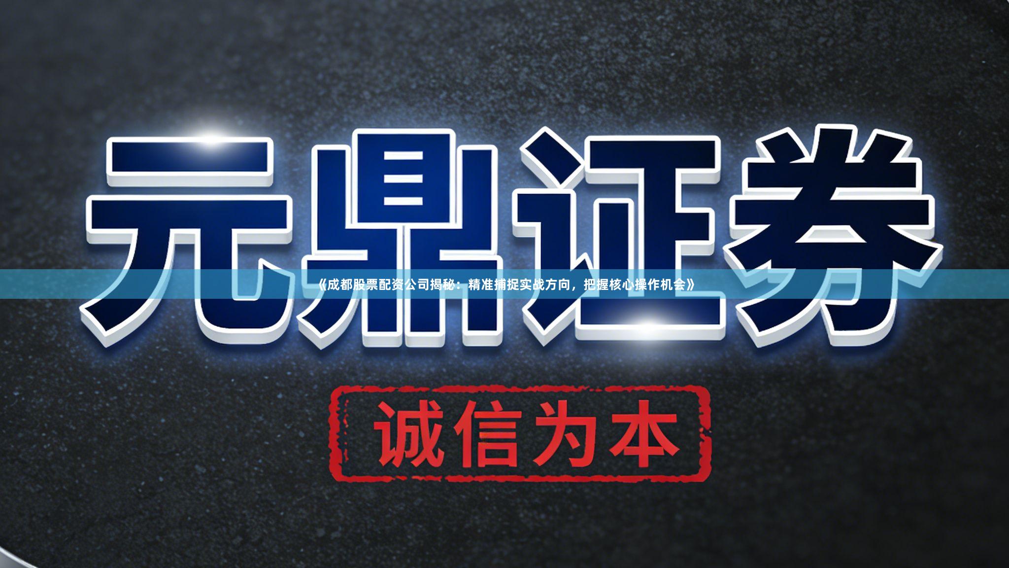 《成都股票配资公司揭秘：精准捕捉实战方向，把握核心操作机会》