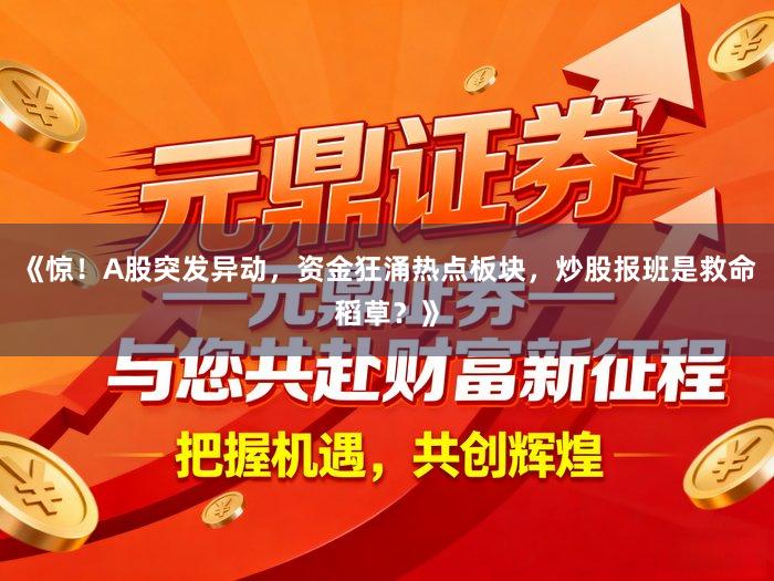 《惊！A股突发异动，资金狂涌热点板块，炒股报班是救命稻草？》